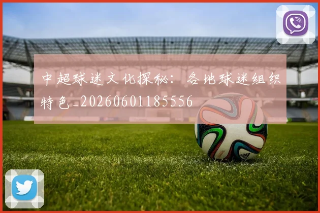 中超球迷文化探秘:各地球迷组织特色_20260601185556