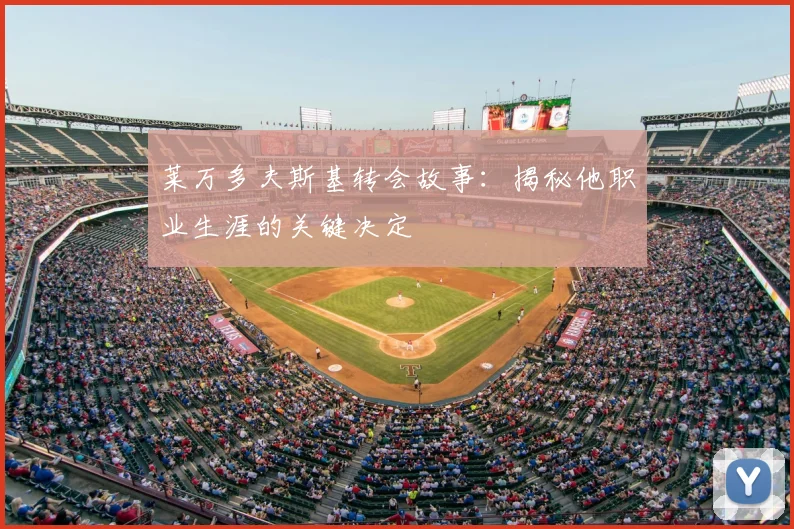 莱万多夫斯基转会故事：揭秘他职业生涯的关键决定